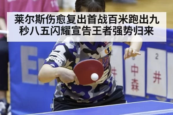 莱尔斯伤愈复出首战百米跑出九秒八五闪耀宣告王者强势归来